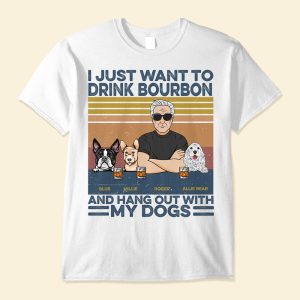 I Just Want To Drink Bourbon, Beer, Wine And Hang Out With My Dogs - Personalized Shirt
